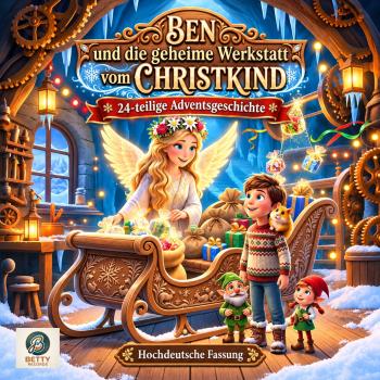 HÖRBUCH - Weihnachtgeschichte : Ben und die geheime Werkstatt vom Christkind - 24-teilig für Kinder - Hochdeutsche Fassung
